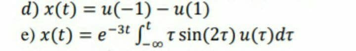 d) x(t) = u(-1) – u(1)
e) x(t) = e-3t LoT sin(27) u(t)dr
