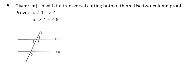 5. Given: m|| n with t a transversal cutting both of them. Use two-column proof.
Prove: a. 21 = 4
b. 21 = 2 6
1.
2/3
6/5
