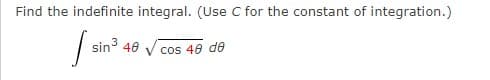 Find the indefinite integral. (Use C for the constant of integration.)
sin3 40
cos 40 de
