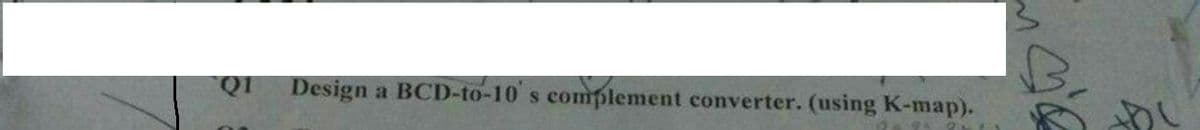 Design
a BCD-to-10 s complement converter. (using K-map).
