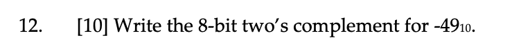 12.
[10] Write the 8-bit two's complement for -4910.
