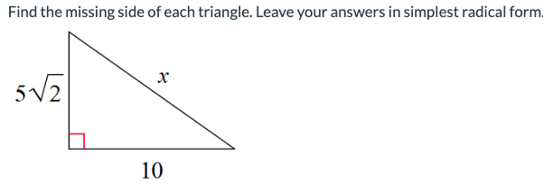 Find the missing side of each triangle. Leave your answers in simplest radical form.
5√2
४
10
