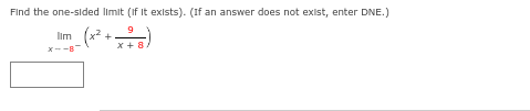 Find the one-sided limit (If It exists). (If an answer does not exist, enter DNE.)
9
Ilm -(x².
x + 8