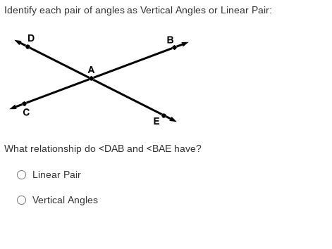 Identify each pair of angles as Vertical Angles or Linear Pair:
D
E
What relationship do <DAB and <BAE have?
O Linear Pair
O Vvertical Angles
