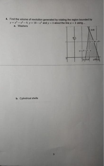 4. Find the volume of revolution generated by rotating the region bounded by
y = x 3 - x 2 - 9 y = 18 x 2 and y = 0 about the line x 1 using...
a. Washers
b. Cylindrical shells
(3,9)
7WX²-3²-9
jafzof v