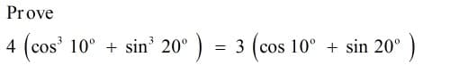 Prove
4 (cos' 10° + sin' 20° ) = 10°
3 (cos
