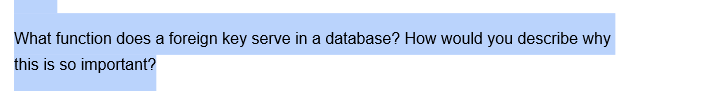 What function does a foreign key serve in a database? How would you describe why
this is so important?