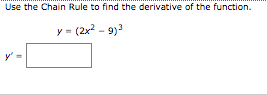 Use the Chain Rule to find the derivative of the function.
y = (2x2 - 9)3
