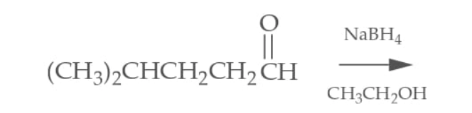 NABH4
(CH3)2CHCH,CH2CH
CH3CH,OH
