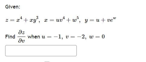 Given:
uv¹+w5, y = u+ve"
z = x² + xy³, x =
дz
Find when u = -1, v = -2, w = 0
მა