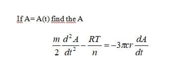 If A= A(t) find the A
m d?A RT
dA
-=-3TCI
dt
2 dt?
