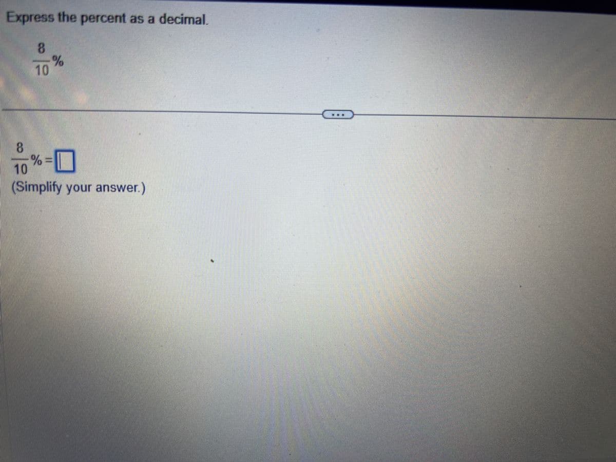 Express the percent as a decimal.
8
10
%
8
10%=
(Simplify your answer.)