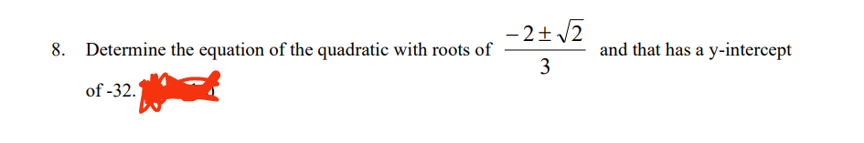 8. Determine the equation of the quadratic with roots of
of -32.
−2+√2
3
and that has a y-intercept