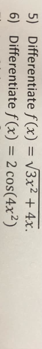 5) Differentiate
6)
Differentiate
f(x) = √3x² + 4x.
f(x) = 2 cos(4x²)