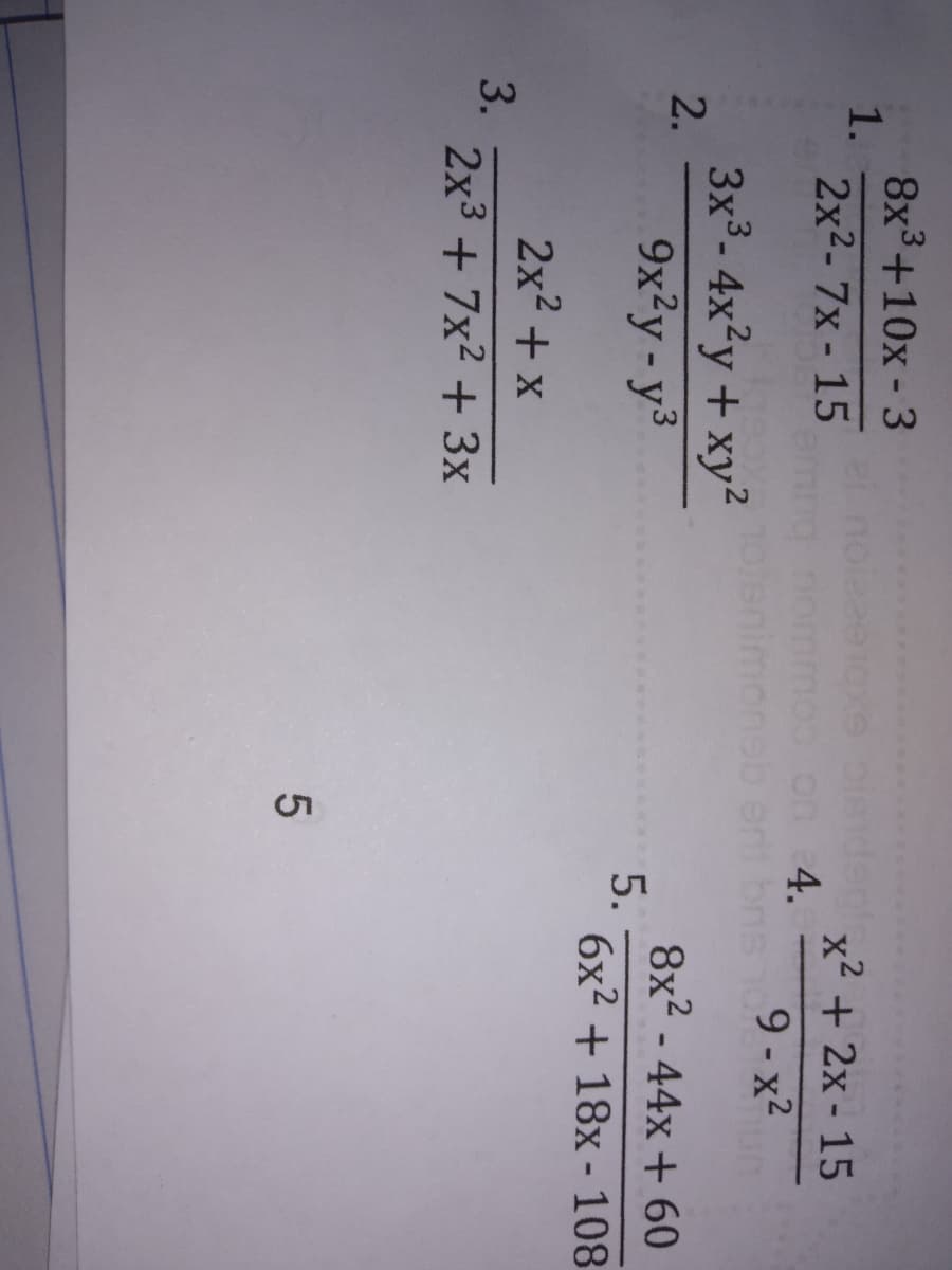 8x3+10x - 3
1.
2x2-7x - 15
deple
on 4.
x² + 2x - 15
9- x2
3x³- 4x²y + xy2
2.
9x?y - y3
8x2 - 44x+ 60
5.
6x2 + 18x - 108
2x2 + x
3.
2x3 +7x2 + 3x
