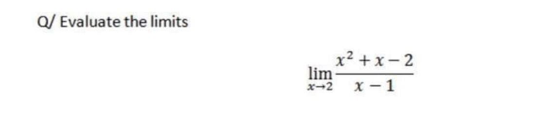 Q/ Evaluate the limits
x2 +x- 2
lim
x-2
x - 1
