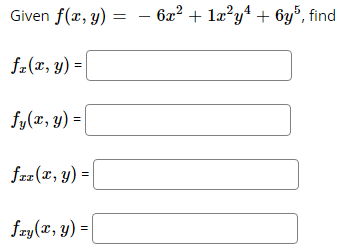 Given f(x, y) = 6x² + 1x²y¹ + 6y5, find
fz(x, y) =
fy(x, y) =
fxz(x, y) =
fxy(x, y) =
−