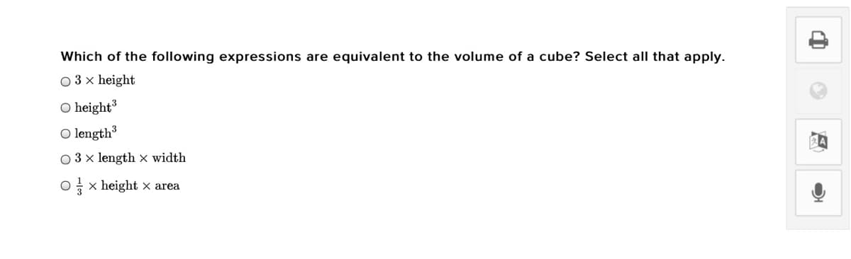 Which of the following expressions are equivalent to the volume of a cube? Select all that apply.
O 3 x height
O height
O length3
O 3 x length x width
O x height x area
