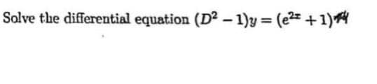 Solve the differential equation (D²-1)y= (²+1)