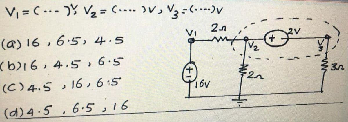 V = C ..- Y V2=C. V,
いる……v
(a) 16 , 6.5, 4.5
Vz
(b)16,4.5, 6.5
(C)4,5 , 16, 6:5
(d) 4.5,6.5,16
>の
