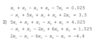 х, + X, — х, + X, — 7х, %3D 0.025
х, + х, — 7х,
х, + 5х, + х, + х, + 2х,
= 3.5
2) 5х, + х, + х, — х, + х %3
= 4.025
- х, + X, — 2х, + 6х, + х, %3D 1.525
X4 - Xg
2х, — х, — бх,
= -4.4
