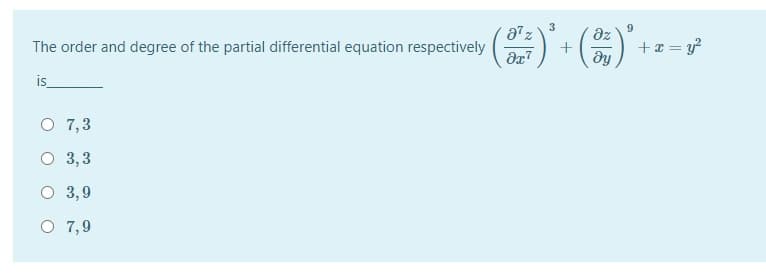 3
a7 z
The order and degree of the partial differential equation respectively (
az
+a = y?
is
O 7,3
O 3,3
O 3,9
O 7,9
