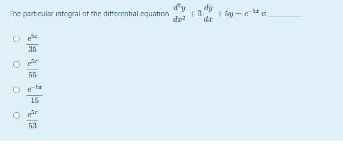 dy
dy
+3-
dx
5z is
The particular integral of the differential equation
+ 5y = e
dz2
35
55
e
15
53
