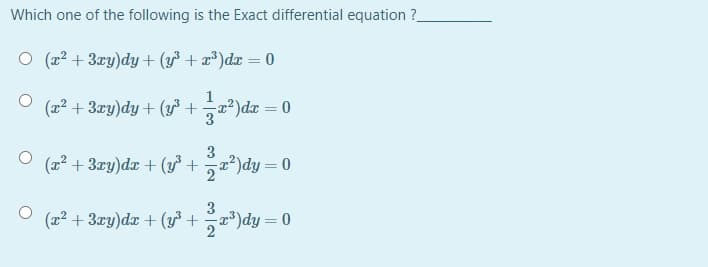 Which one of the following is the Exact differential equation ?
ㅇ (교2 +3ary)dy + (1y' + z®)dz = 0
(22 + 3zy)dy + (y?+ 능교2)dz=D0
ㅇ (22 + 3zy)dz + (y' +
교2)dy=0
(교2 +3zg)dz + (y'+ 교)dy= 0
2
