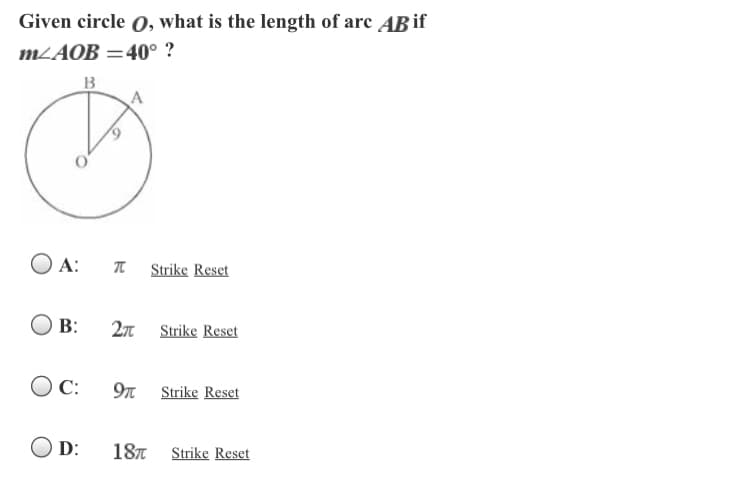 Given circle 0, what is the length of arc AB if
MLAOB =40° ?
B
O A:
Strike Reset
В:
2n Strike Reset
C:
9n Strike Reset
O D:
187
Strike Reset
