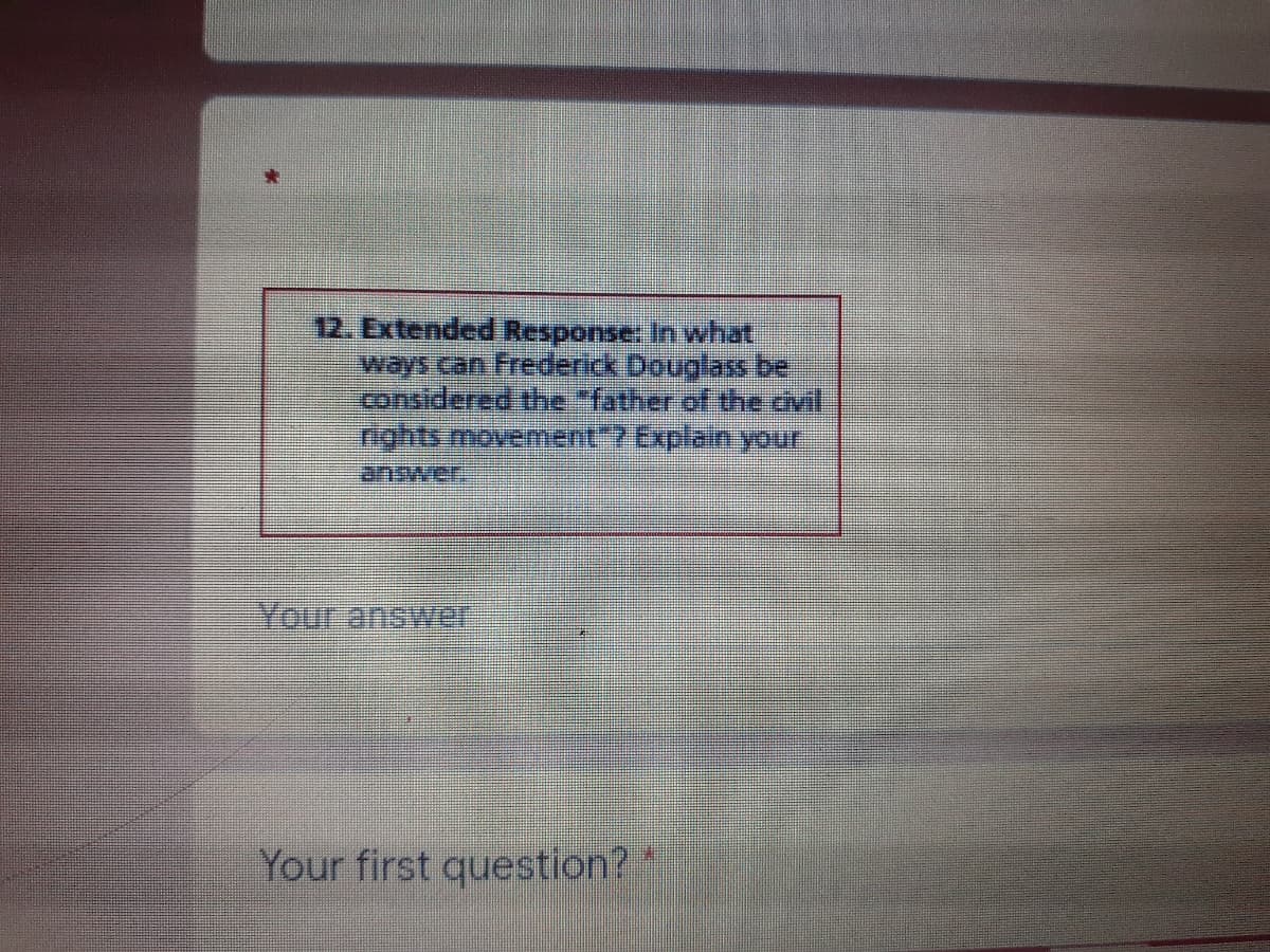 12. Extended Response: In what
ways can Frederick Douglass be
considered the "father of the civil
answer
Your answver
Your first question?"
