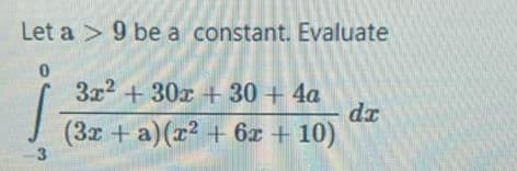 Let a > 9 be a constant. Evaluate
3x2 +30x + 30 + 4a
dz
(3x + a)(r2 + 6x + 10)
