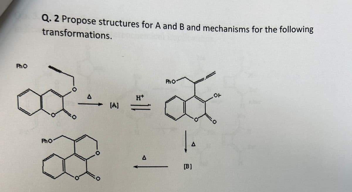 PhO
Q. 2 Propose structures for A and B and mechanisms for the following
transformations.
Pho
A
[A]
H+
Pho
A
[B]
Δ
아