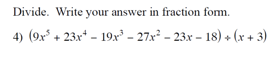 Divide. Write your answer in fraction form.
4) (9x + 23x* –
19x – 27x2 – 23x – 18) ÷ (x + 3)
