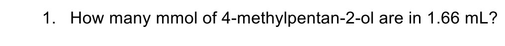 1. How many mmol of 4-methylpentan-2-ol are in 1.66 mL?
