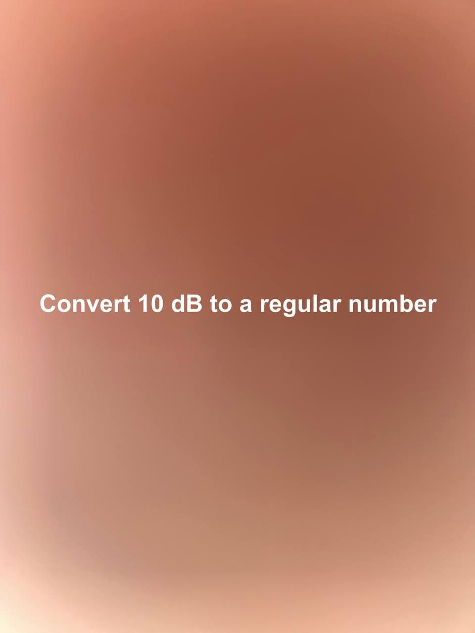 Convert 10 dB to a regular number
