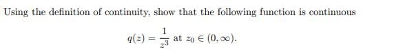 Using the definition of continuity, show that the following function is continuous
11/133
q(z) =
at zo € (0,00).