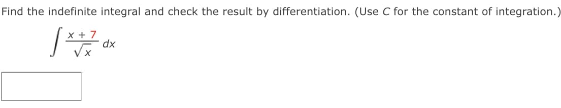 Find the indefinite integral and check the result by differentiation. (Use C for the constant of integration.)
x + 7
dx
