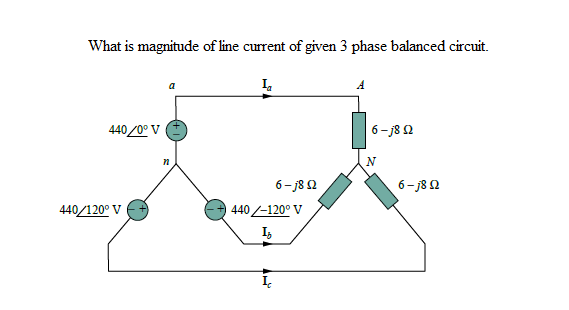 What is magnitude of line current of given 3 phase balanced circuit.
A
440 /0° V
6- j8 2
6- j82
6- j8 2
440/120° V
440/-120° V
I,
