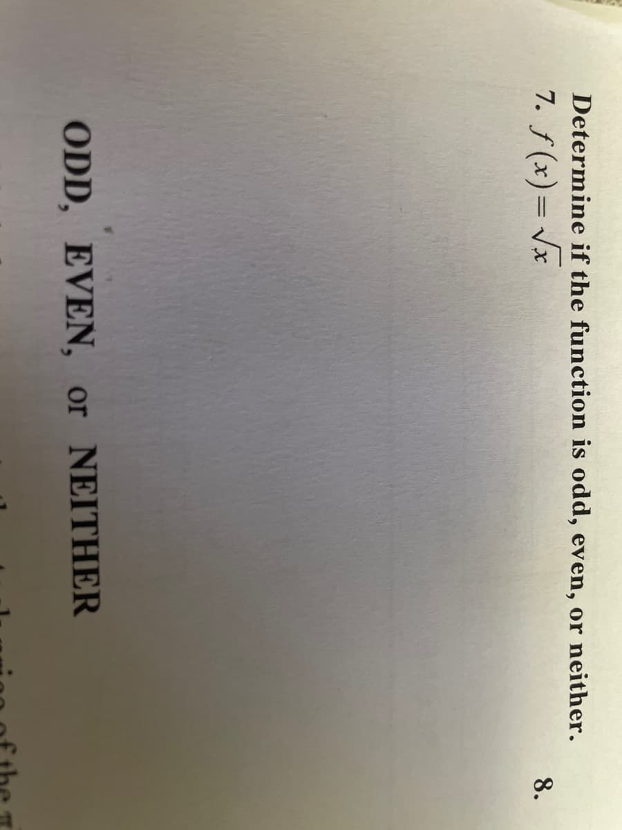 Determine if the function is odd, even, or neither.
7. f (x)= Vx
8.
ODD, EVEN, or NEITHER
