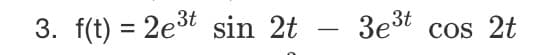 3. f(t) = 2e3t sin 2t
3est cos 2t
%3D
-
