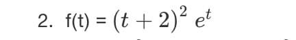 2. f(t) = (t + 2)? et
%D
