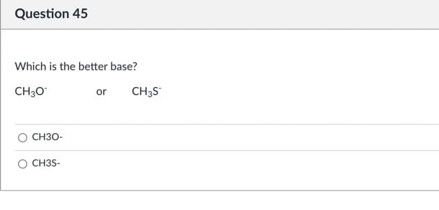 Question 45
Which is the better base?
CH30
or
CH3S
СНЗО-
CH3S-
