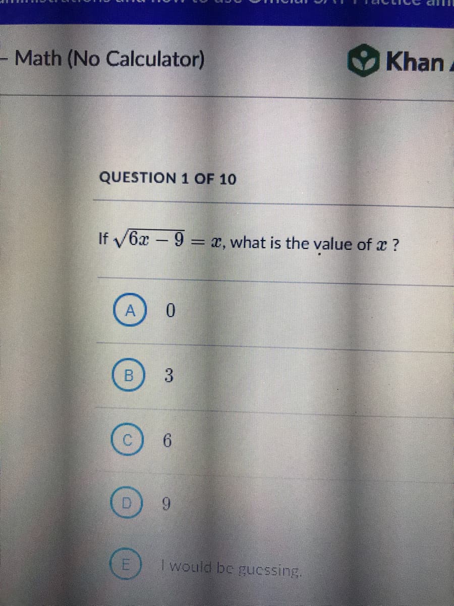 Math (No Calculator)
Khan
QUESTION 1 OF 10
If 6x 9 = x, what is the value of x ?
A
B.
3
6.
6.
Twould bc gucssing,
