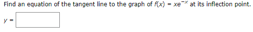 Find an equation of the tangent line to the graph of f(x) = xe-* at its inflection point.
y =
