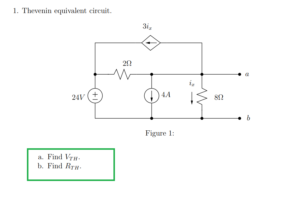 1. Thevenin equivalent circuit.
a
iz
()44
+
24V
Figure 1:
a. Find VTH.
b. Find Rth-
