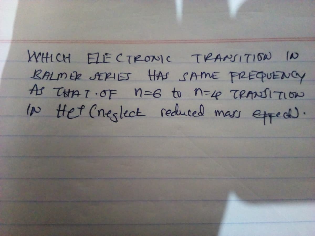 TRANSITIOW IN
WHICH ELE CTRONIC
RALMER SERIES HAS SAME FREQUENey
As THAT OF
N Het Cneslect .
n-6 to n-e TRANSITION
reduced mass etped
