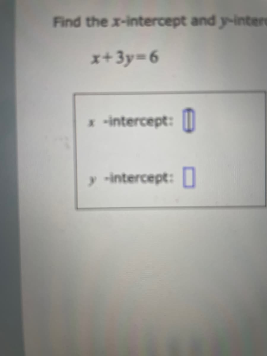 Find the x-intercept and y-inter
x+3y=6
* -intercept:
y-intercept: