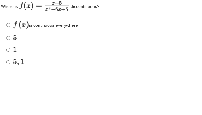 Where is f(x) =
I-5
x² –6x+5
discontinuous?
f (x)is continuous everywhere
o 5
o 1
о 5,1
