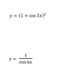 y = (1+ cos 3x)²
1
y =
cos 6x
