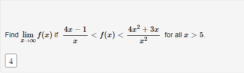 Find lim f(x) if
I-00
4x - 1
I
< f(x) <
4x² + 3x
x²
for all x > 5.
